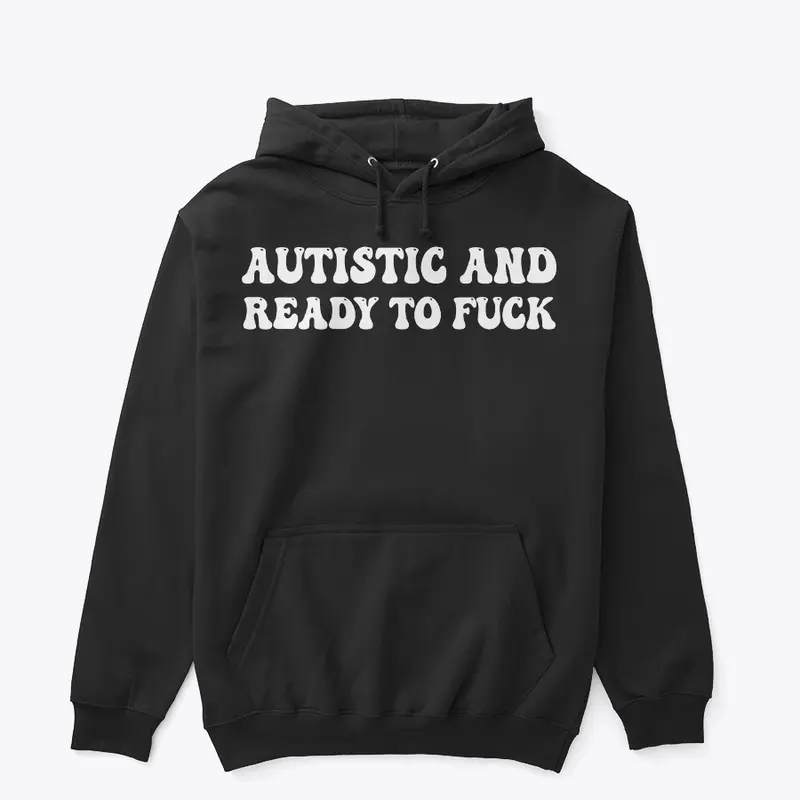 AUTISTIC AND READY TO F**K