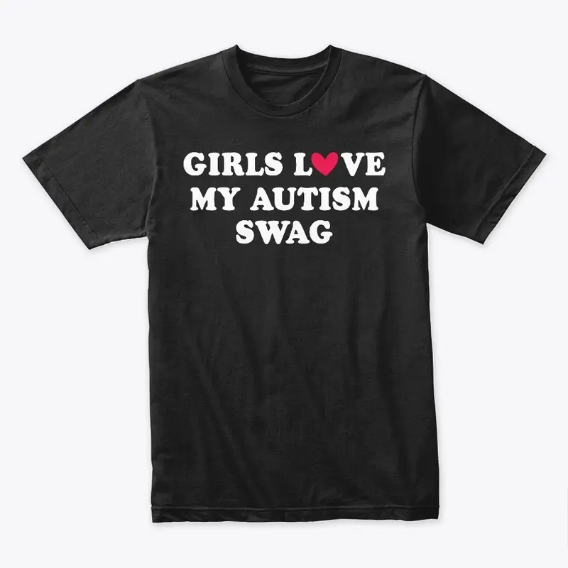 GIRLS LOVE MY AUTISM SWAG