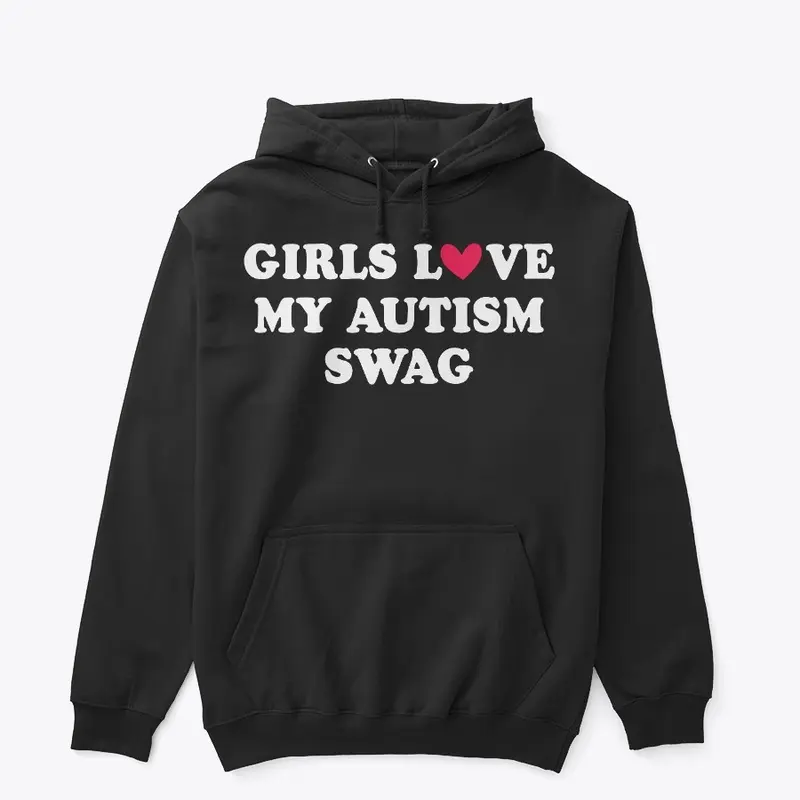 GIRLS LOVE MY AUTISM SWAG