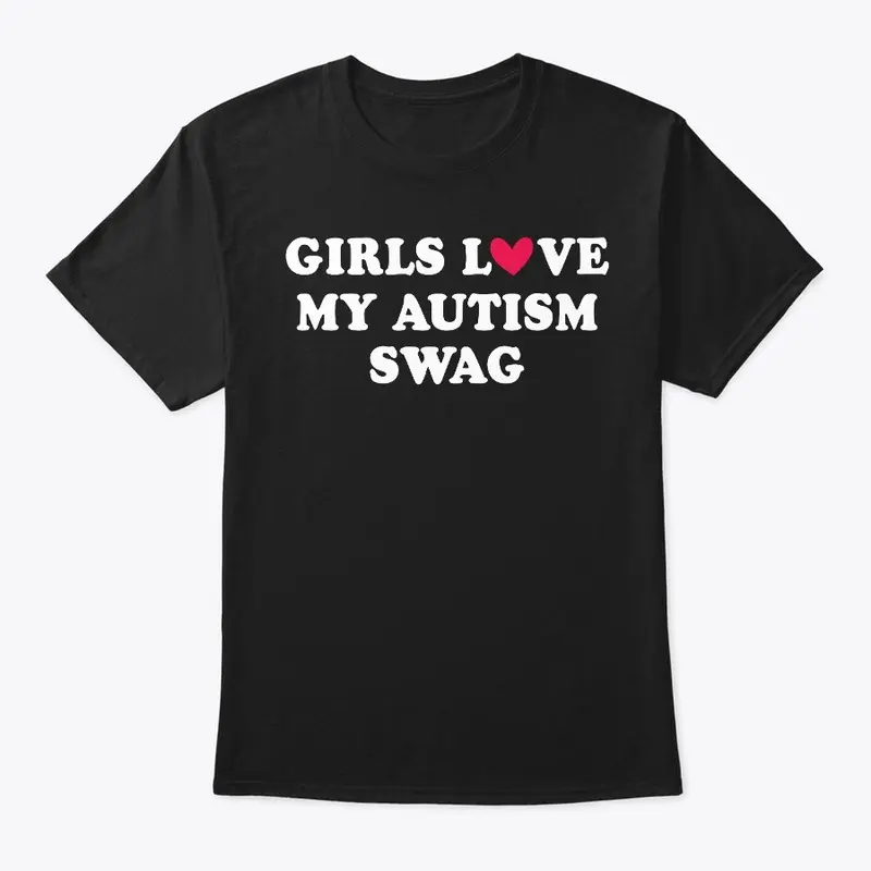 GIRLS LOVE MY AUTISM SWAG